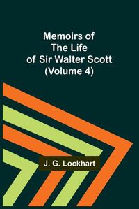 Cover image for Memoirs of the Life of Sir Walter Scott (Volume 4)