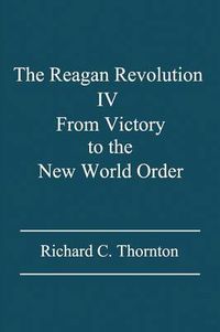 Cover image for The Reagan Revolution IV: From Victory to the New World Order