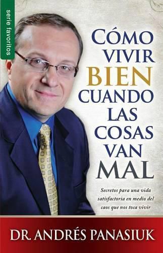 Cover image for Como Vivir Bien Cuando Las Cosas Van Mal: Secretos Para Una Vida Satisfactoria En Medio del Caos Que Nos Toca Vivir