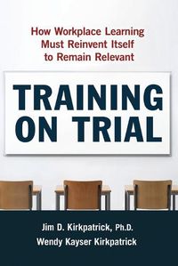 Cover image for Training on Trial: How Workplace Learning Must Reinvent Itself to Remain Relevant