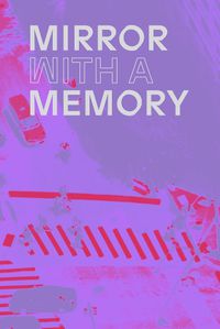 Cover image for Mirror with a Memory: Photography, Surveillance, Artificial Intelligence