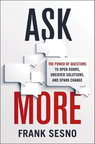 Cover image for Ask More: The Power of Questions to Open Doors, Uncover Solutions, and Spark Change