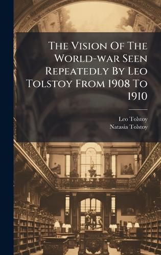 Cover image for The Vision Of The World-war Seen Repeatedly By Leo Tolstoy From 1908 To 1910