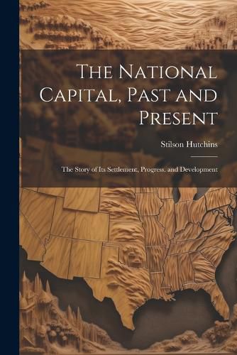 Cover image for The National Capital, Past and Present