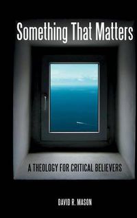 Cover image for Something That Matters: A Theology for Critical Believers