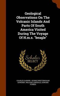 Cover image for Geological Observations on the Volcanic Islands and Parts of South America Visited During the Voyage of H.M.S. Beagle