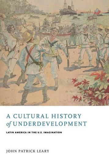 Cover image for A Cultural History of Underdevelopment: Latin America in the U.S. Imagination