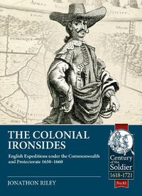 Cover image for The Colonial Ironsides: English Expeditions Under the Commonwealth and Protectorate, 1650 - 1660