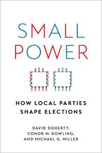 Cover image for Small Power: How Local Parties Shape Elections