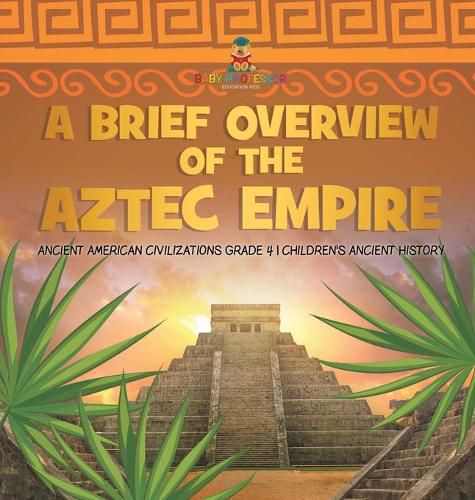 Cover image for A Brief Overview of the Aztec Empire Ancient American Civilizations Grade 4 Children's Ancient History