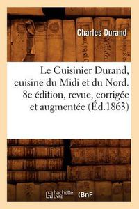 Cover image for Le Cuisinier Durand, Cuisine Du MIDI Et Du Nord. 8e Edition, Revue, Corrigee Et Augmentee (Ed.1863)