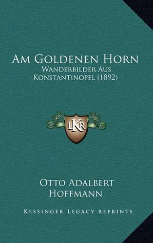 Cover image for Am Goldenen Horn: Wanderbilder Aus Konstantinopel (1892)