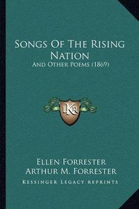 Cover image for Songs of the Rising Nation: And Other Poems (1869)