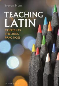 Cover image for Teaching Latin: Contexts, Theories, Practices