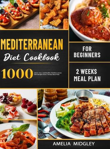 Cover image for Mediterranean Diet Cookbook for Beginners: 1000 Quick, Easy and Healthy Mediterranean Diet Recipes with 2 Weeks Meal Plan