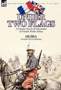 Cover image for Under Two Flags: A Classic Novel of Adventure in French North Africa