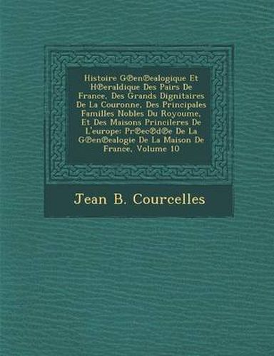 Cover image for Histoire G En Ealogique Et H Eraldique Des Pairs de France, Des Grands Dignitaires de La Couronne, Des Principales Familles Nobles Du Royoume, Et Des Maisons Princileres de L'Europe: PR EC D E de La G En Ealogie de La Maison de France, Volume 10