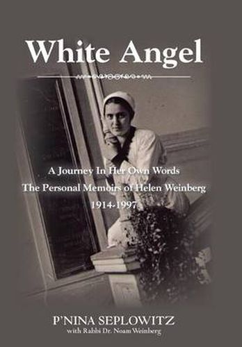 Cover image for White Angel: A Journey in Her Own Words the Personal Memoirs of Helen Weinberg 1914-1997