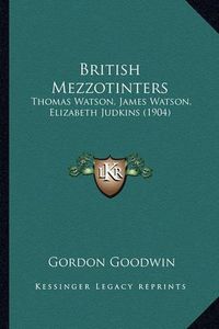 Cover image for British Mezzotinters: Thomas Watson, James Watson, Elizabeth Judkins (1904)