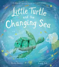 Cover image for Little Turtle and the Changing Sea: A story of survival in our polluted oceans