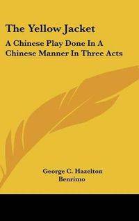 Cover image for The Yellow Jacket: A Chinese Play Done in a Chinese Manner in Three Acts