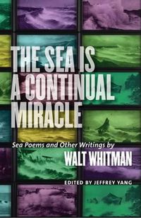 Cover image for The Sea is a Continual Miracle: Sea Poems and Other Writings by Walt Whitman
