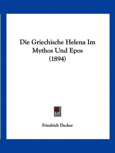 Cover image for Die Griechische Helena Im Mythos Und Epos (1894)