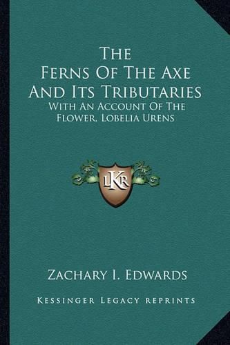 Cover image for The Ferns of the Axe and Its Tributaries: With an Account of the Flower, Lobelia Urens