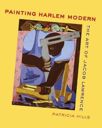 Cover image for Painting Harlem Modern: The Art of Jacob Lawrence