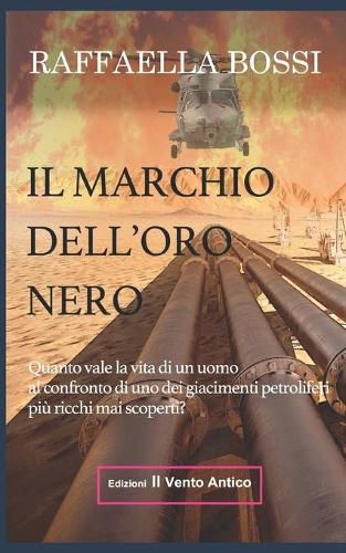 Cover image for Il marchio dell'oro nero: Quanto vale la vita di un uomo al confronto di uno dei giacimenti petroliferi mai scoperti?