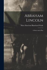 Cover image for Abraham Lincoln: a Story and a Play