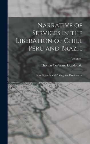 Narrative of Services in the Liberation of Chili, Peru and Brazil