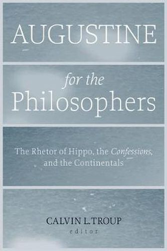 Cover image for Augustine for the Philosophers: The Rhetor of Hippo, the  Confessions, and the Continentals