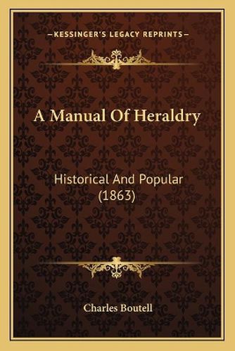 Cover image for A Manual of Heraldry: Historical and Popular (1863)