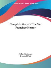 Cover image for Complete Story of the San Francisco Horror