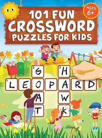 Cover image for 101 Fun Crossword Puzzles for Kids: First Children Crossword Puzzle Book for Kids Age 6, 7, 8, 9 and 10 and for 3rd graders Kids Crosswords (Easy Word Learning Activities for Kids)