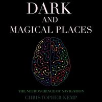 Cover image for Dark and Magical Places: The Neuroscience of Navigation