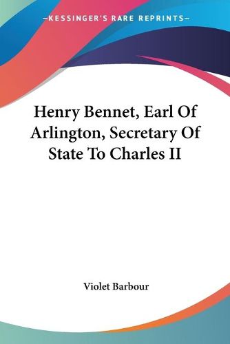 Cover image for Henry Bennet, Earl of Arlington, Secretary of State to Charles II