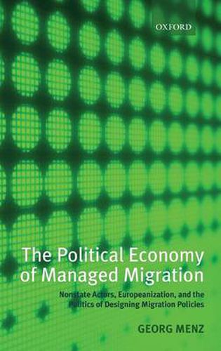 Cover image for The Political Economy of Managed Migration: Nonstate Actors, Europeanization, and the Politics of Designing Migration Policies