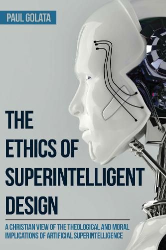 Cover image for The Ethics of Superintelligent Design: A Christian View of the Theological and Moral Implications of Artificial Superintelligence