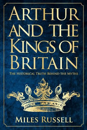 Cover image for Arthur and the Kings of Britain: The Historical Truth Behind the Myths