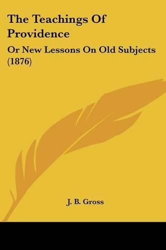 The Teachings of Providence: Or New Lessons on Old Subjects (1876)