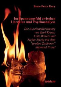 Cover image for Im Spannungsfeld zwischen Literatur und Psychoanalyse. Die Auseinandersetzung von Karl Kraus, Fritz Wittels und Stefan Zweig mit dem gro en Zauberer Sigmund Freud.