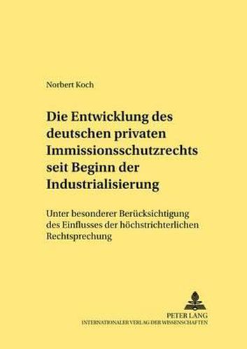 Cover image for Die Entwicklung Des Deutschen Privaten Immissionsschutzrechts Seit Beginn Der Industrialisierung: Unter Besonderer Beruecksichtigung Des Einflusses Der Hoechstrichterlichen Rechtsprechung