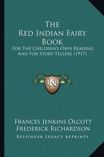 The Red Indian Fairy Book the Red Indian Fairy Book: For the Children's Own Reading and for Story-Tellers (1917) for the Children's Own Reading and for Story-Tellers (1917)