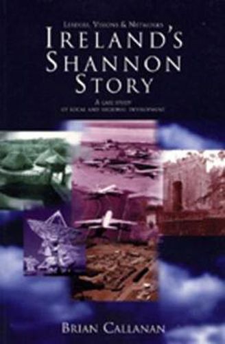 Cover image for Ireland's Shannon Story: Leaders, Visions and Networks - A Case Study in Local and Regional Development