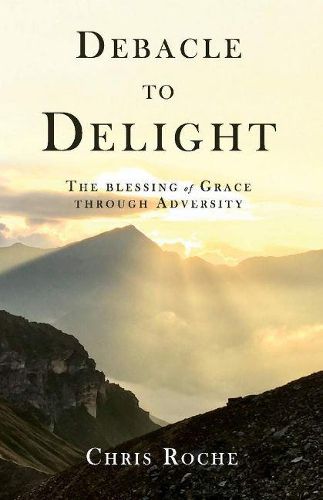 Cover image for Debacle to Delight: The blessing of Grace through adversity