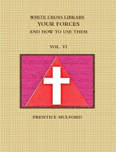 Cover image for THE WHITE CROSS LIBRARY. YOUR FORCES, AND HOW TO USE THEM. VOL. VI.