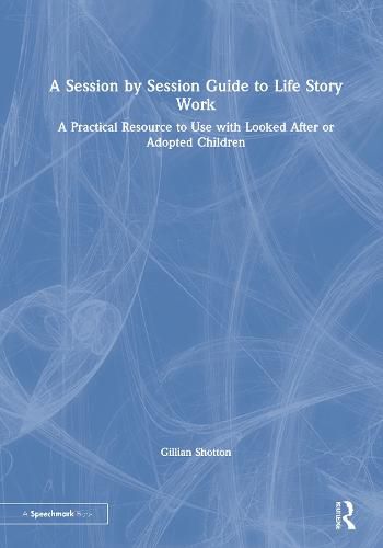 Cover image for A Session by Session Guide to Life Story Work: A Practical Resource to Use with Looked After or Adopted Children