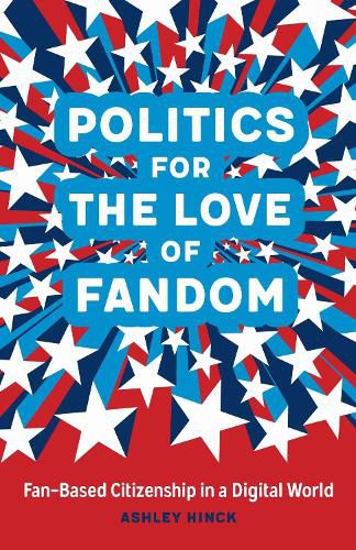 Cover image for Politics for the Love of Fandom: Fan-Based Citizenship in a Digital World